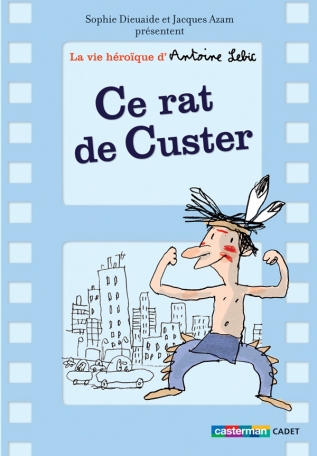 La vie héroïque d'Antoine Lebic - Tome 1 - Ce rat de Custer La vie héroïque d'Antoine Lebic - Tome 1 - Ce rat de Custer