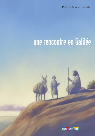 Jésus, une rencontre en Galilée Jésus, une rencontre en Galilée