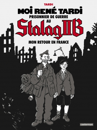 Moi René Tardi, prisonnier de guerre au Stalag IIB - Tome 2 - Mon retour en France