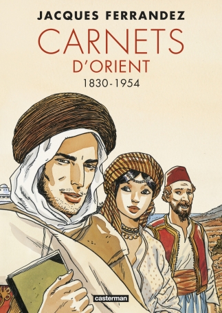 Carnets d&#039;Orient - L&#039;intégrale - Cycle 1 : 1830-1954