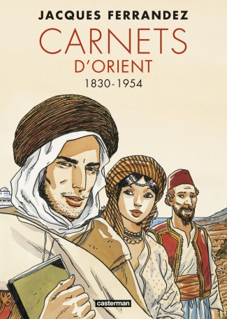 Carnets d&#039;Orient - Intégrale - Cycle 1 - 1830-1954 - Nouvelle édition